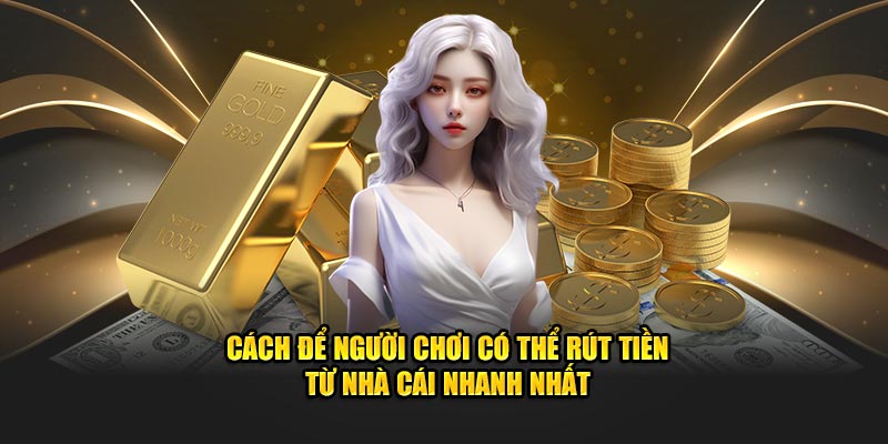 Cách để người chơi có thể rút tiền từ nhà cái nhanh nhất