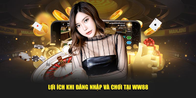 Lợi ích khi đăng nhập và chơi tại WW88