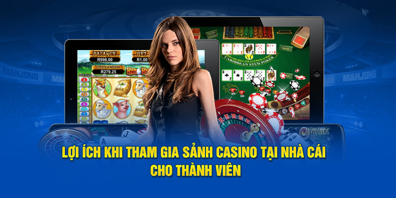 Lợi ích khi tham gia sảnh casino tại nhà cái cho thành viên