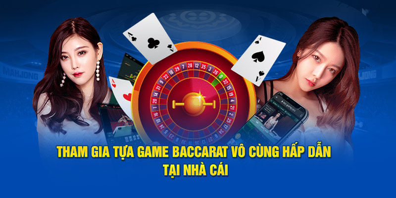 Tham gia tựa game baccarat vô cùng hấp dẫn tại nhà cái