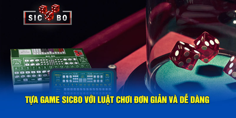 Tựa game sicbo với luật chơi đơn giản và dễ dàng