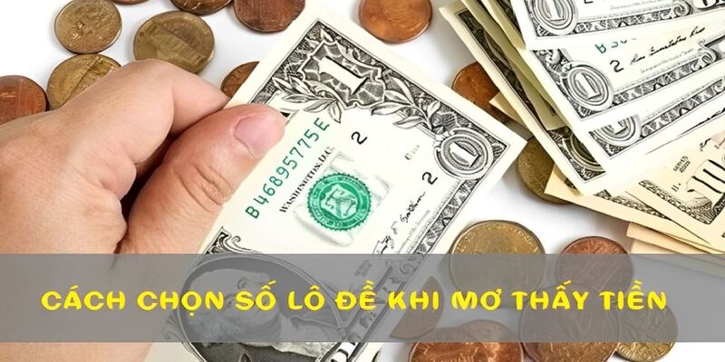 5 cách chọn số đánh lô đề dựa vào giấc mơ thấy tiền hiệu quả