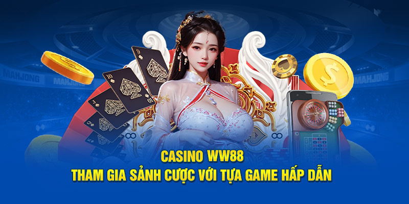 Casino WW88 - Tham Gia Sảnh Cược Với Tựa Game Hấp Dẫn