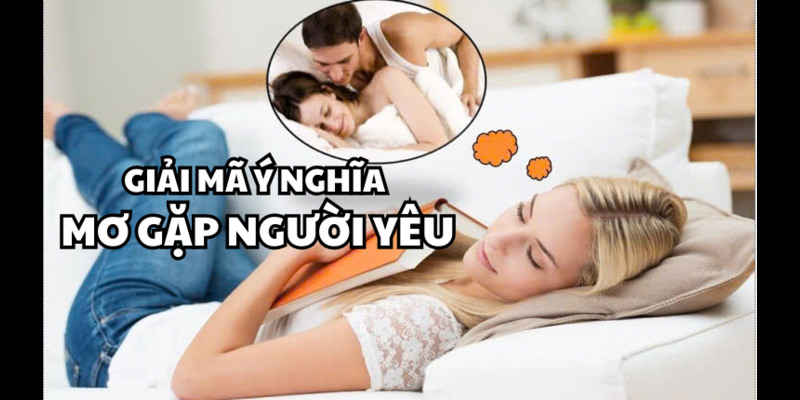 Giải Mã Mơ Gặp Người Yêu - Liệu Đây Là Điềm Xấu Hay Tốt?