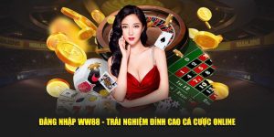 Đăng Nhập WW88 - Trải Nghiệm Đỉnh Cao Cá Cược Online