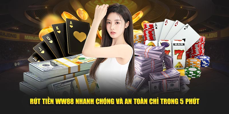 Rút Tiền WW88 Nhanh Chóng Và An Toàn Chỉ Trong 5 Phút 