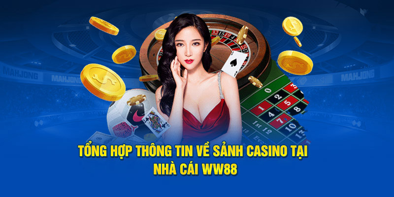 Tổng hợp thông tin về sảnh casino tại nhà cái WW88