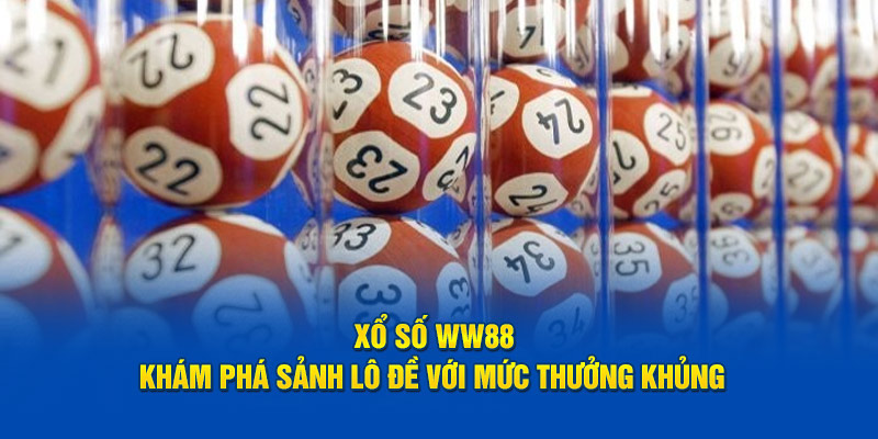 Xổ Số WW88 - Khám Phá Sảnh Lô Đề Với Mức Thưởng Khủng 